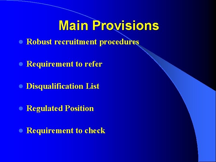 Main Provisions l Robust recruitment procedures l Requirement to refer l Disqualification List l