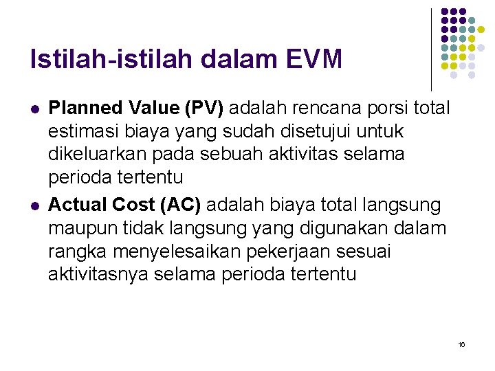 Istilah-istilah dalam EVM l l Planned Value (PV) adalah rencana porsi total estimasi biaya