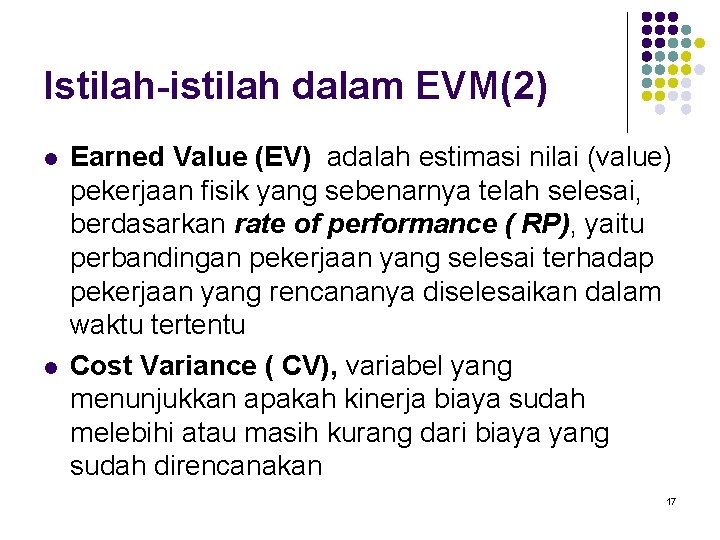 Istilah-istilah dalam EVM(2) l l Earned Value (EV) adalah estimasi nilai (value) pekerjaan fisik