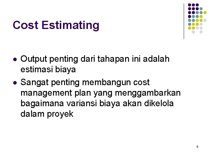Cost Estimating l l Output penting dari tahapan ini adalah estimasi biaya Sangat penting