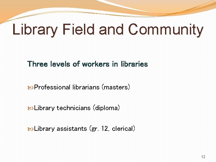 Library Field and Community Three levels of workers in libraries Professional librarians (masters) Library