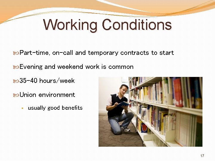 Working Conditions Part-time, on-call and temporary contracts to start Evening and weekend work is