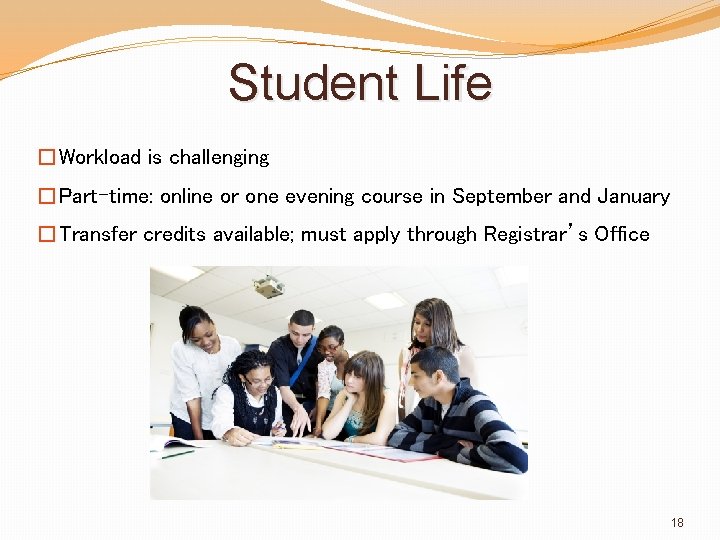 Student Life �Workload is challenging �Part-time: online or one evening course in September and