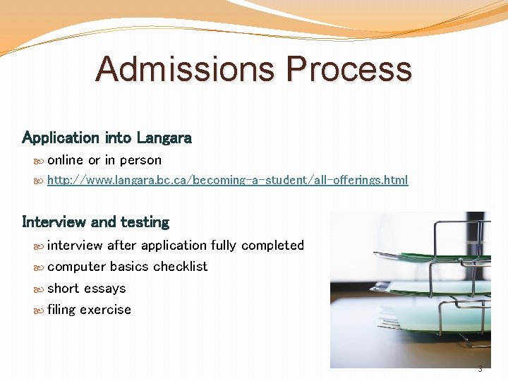 Admissions Process Application into Langara online or in person http: //www. langara. bc. ca/becoming-a-student/all-offerings.