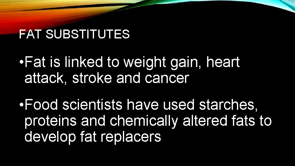 FAT SUBSTITUTES • Fat is linked to weight gain, heart attack, stroke and cancer