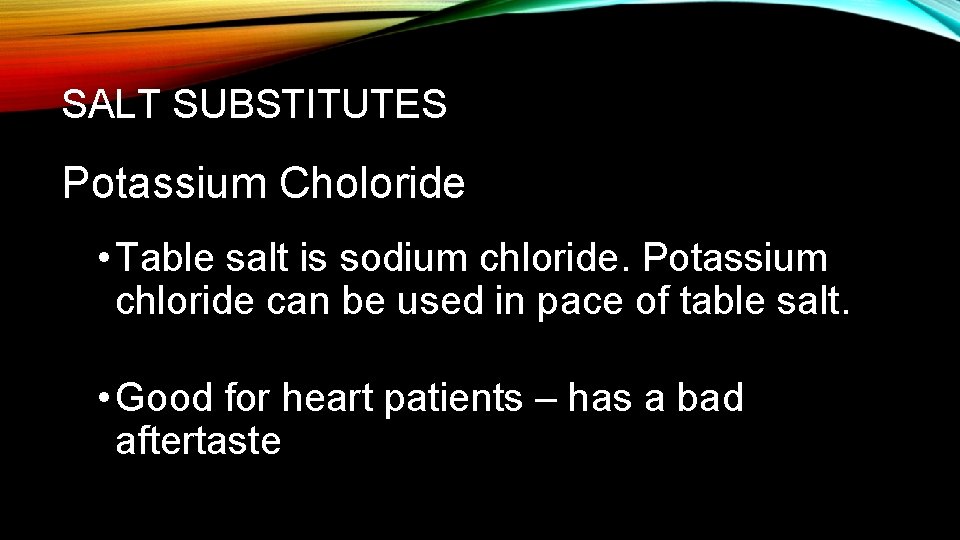 SALT SUBSTITUTES Potassium Choloride • Table salt is sodium chloride. Potassium chloride can be
