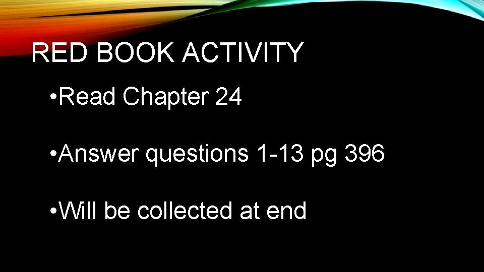 RED BOOK ACTIVITY • Read Chapter 24 • Answer questions 1 -13 pg 396