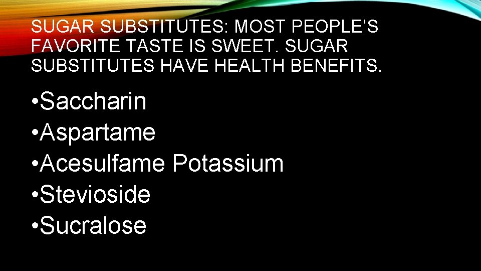 SUGAR SUBSTITUTES: MOST PEOPLE’S FAVORITE TASTE IS SWEET. SUGAR SUBSTITUTES HAVE HEALTH BENEFITS. •