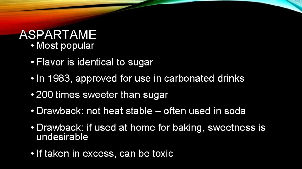 ASPARTAME • Most popular • Flavor is identical to sugar • In 1983, approved