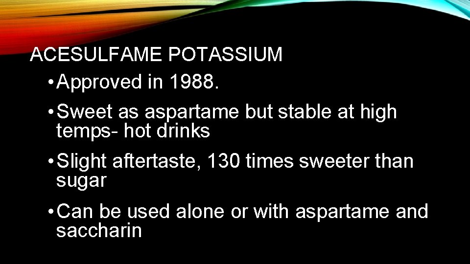 ACESULFAME POTASSIUM • Approved in 1988. • Sweet as aspartame but stable at high