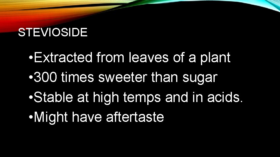 STEVIOSIDE • Extracted from leaves of a plant • 300 times sweeter than sugar