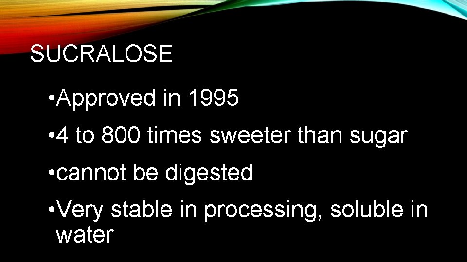 SUCRALOSE • Approved in 1995 • 4 to 800 times sweeter than sugar •