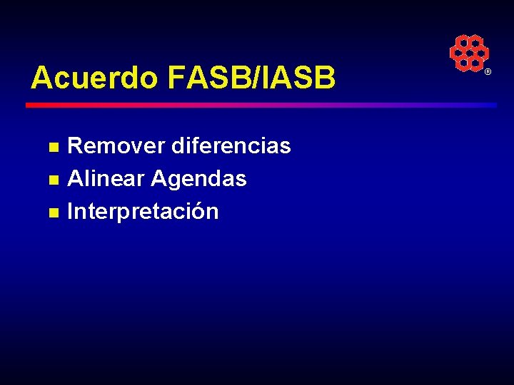 Acuerdo FASB/IASB n n n Remover diferencias Alinear Agendas Interpretación ® 