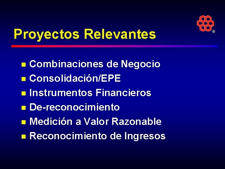 Proyectos Relevantes n n n Combinaciones de Negocio Consolidación/EPE Instrumentos Financieros De-reconocimiento Medición a