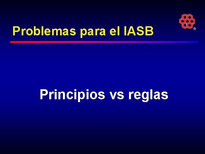 Problemas para el IASB Principios vs reglas ® 