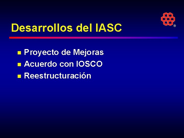 Desarrollos del IASC n n n Proyecto de Mejoras Acuerdo con IOSCO Reestructuración ®