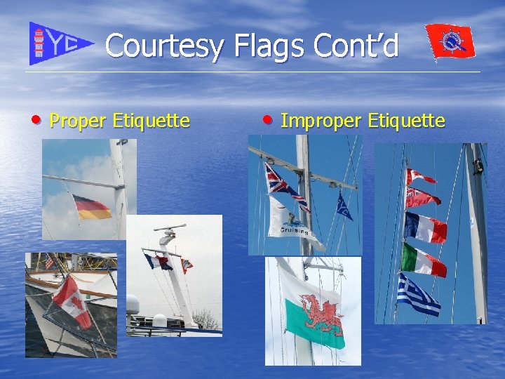 Courtesy Flags Cont’d • Proper Etiquette • Improper Etiquette 