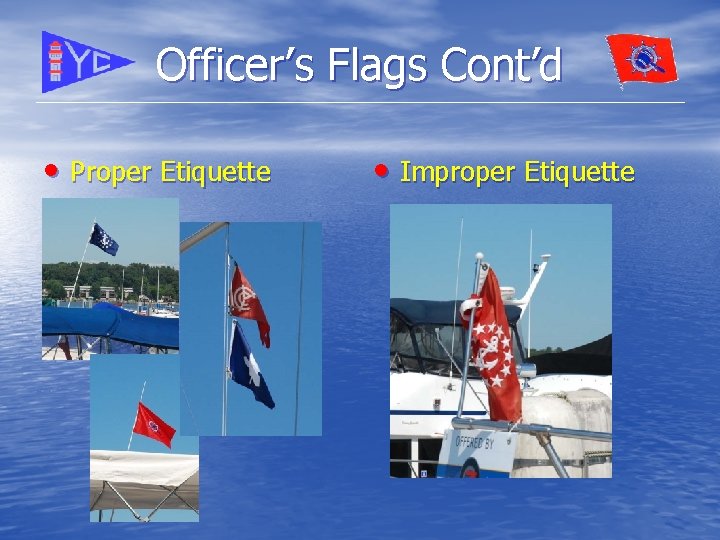 Officer’s Flags Cont’d • Proper Etiquette • Improper Etiquette 