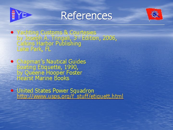 References • Yachting Customs & Courtesies rd by Joseph A. Tringali, 3 rd Edition,