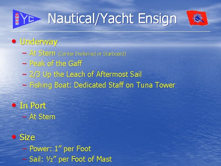 Nautical/Yacht Ensign • Underway – – At Stern (Center Preferred or Starboard) Peak of