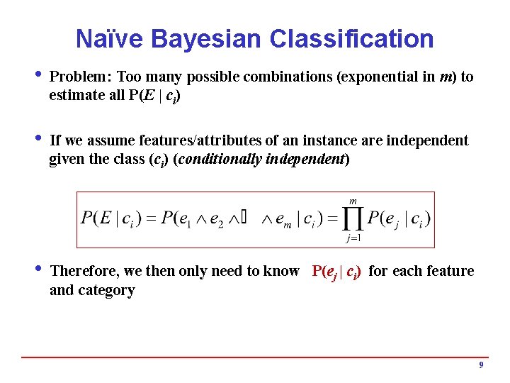 Naïve Bayesian Classification i Problem: Too many possible combinations (exponential in m) to estimate Naïve Bayesian Classification i Problem: Too many possible combinations (exponential in m) to estimate