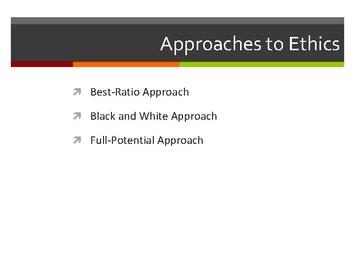 Approaches to Ethics Best-Ratio Approach Black and White Approach Full-Potential Approach 