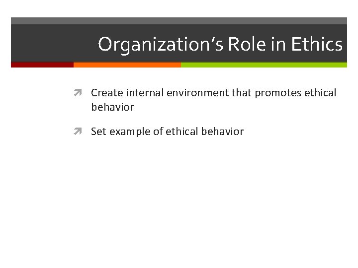 Organization’s Role in Ethics Create internal environment that promotes ethical behavior Set example of