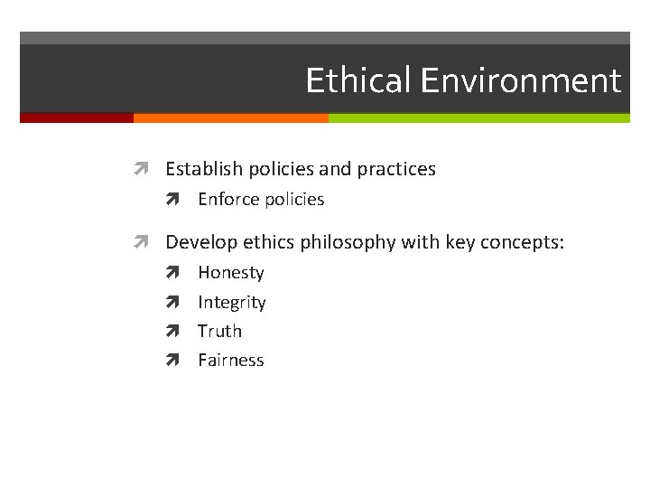 Ethical Environment Establish policies and practices Enforce policies Develop ethics philosophy with key concepts: