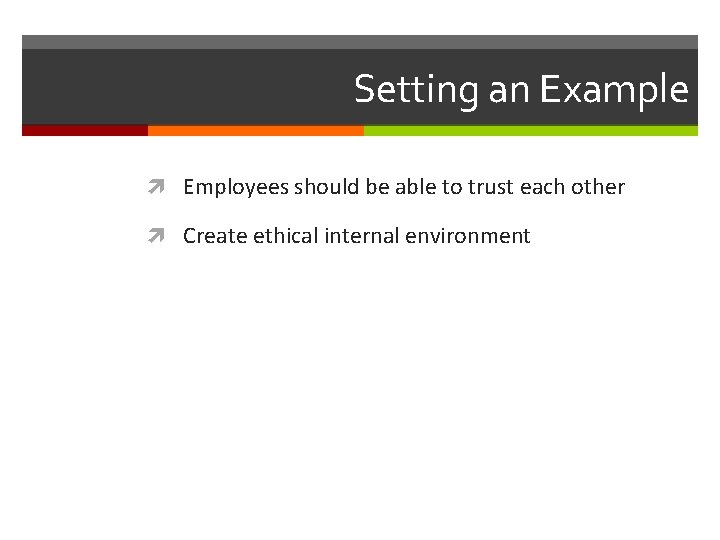 Setting an Example Employees should be able to trust each other Create ethical internal