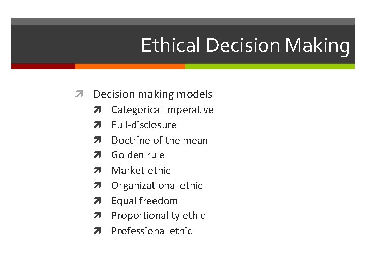 Ethical Decision Making Decision making models Categorical imperative Full-disclosure Doctrine of the mean Golden