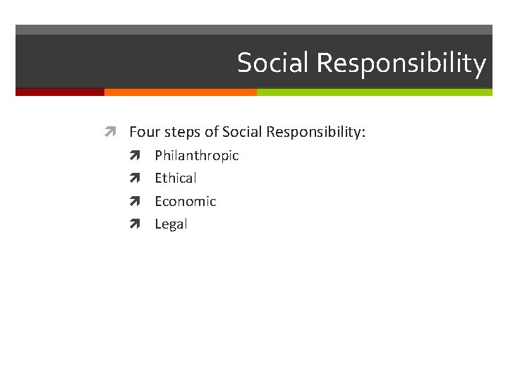Social Responsibility Four steps of Social Responsibility: Philanthropic Ethical Economic Legal 
