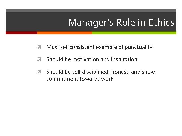 Manager’s Role in Ethics Must set consistent example of punctuality Should be motivation and