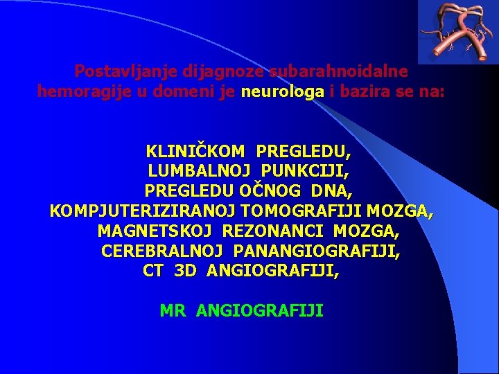 Postavljanje dijagnoze subarahnoidalne hemoragije u domeni je neurologa i bazira se na: KLINIČKOM PREGLEDU,