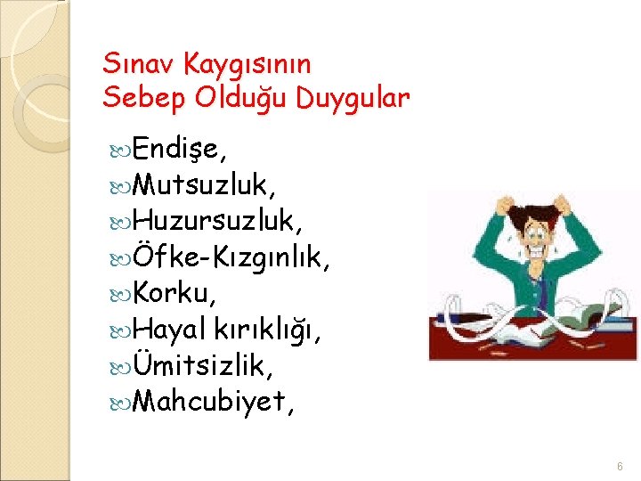 Sınav Kaygısının Sebep Olduğu Duygular Endişe, Mutsuzluk, Huzursuzluk, Öfke-Kızgınlık, Korku, Hayal kırıklığı, Ümitsizlik, Mahcubiyet,