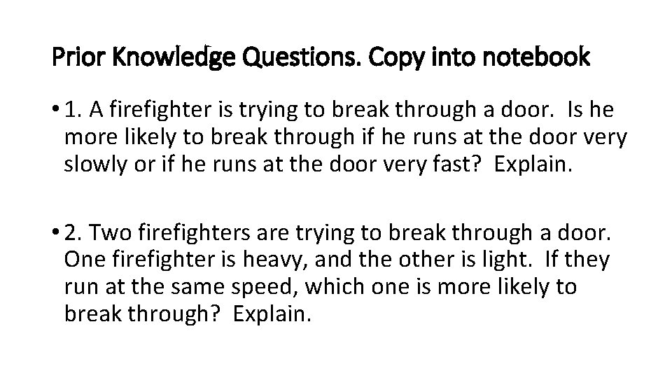 Prior Knowledge Questions. Copy into notebook • 1. A firefighter is trying to break