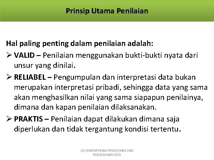 Prinsip Utama Penilaian Hal paling penting dalam penilaian adalah: Ø VALID – Penilaian menggunakan