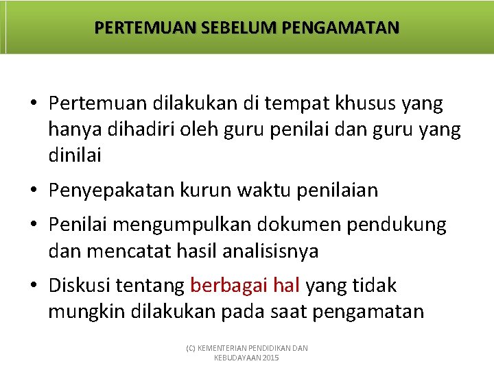 PERTEMUAN SEBELUM PENGAMATAN • Pertemuan dilakukan di tempat khusus yang hanya dihadiri oleh guru