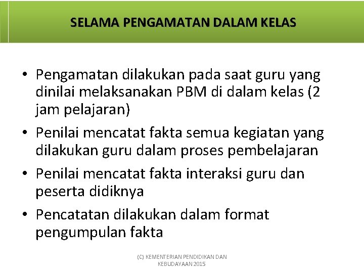 SELAMA PENGAMATAN DALAM KELAS • Pengamatan dilakukan pada saat guru yang dinilai melaksanakan PBM