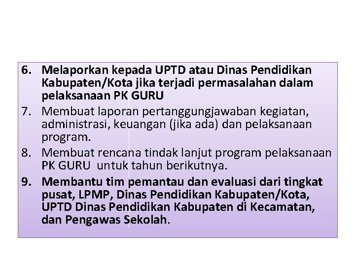 6. Melaporkan kepada UPTD atau Dinas Pendidikan Kabupaten/Kota jika terjadi permasalahan dalam pelaksanaan PK