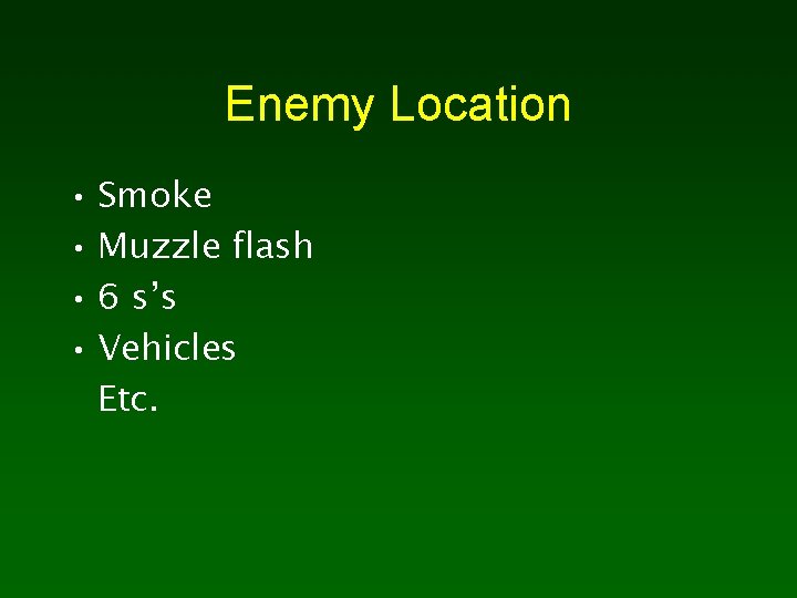 Enemy Location • Smoke • Muzzle flash • 6 s’s • Vehicles Etc. 