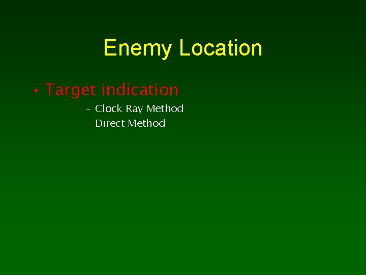 Enemy Location • Target indication – Clock Ray Method – Direct Method 