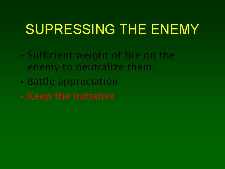 SUPRESSING THE ENEMY • Sufficient weight of fire on the enemy to neutralize them.