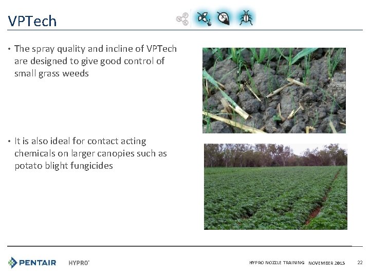 VPTech • The spray quality and incline of VPTech are designed to give good