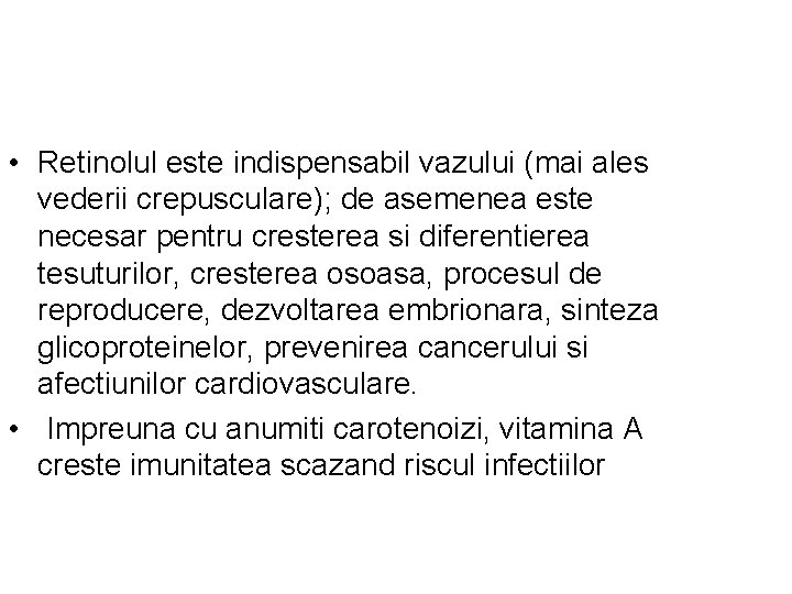  • Retinolul este indispensabil vazului (mai ales vederii crepusculare); de asemenea este necesar