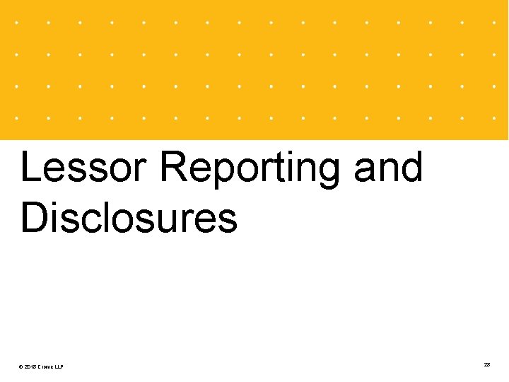 Lessor Reporting and Disclosures © 2018 Crowe LLP 23 