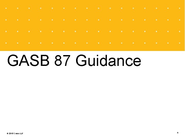 GASB 87 Guidance © 2018 Crowe LLP 4 