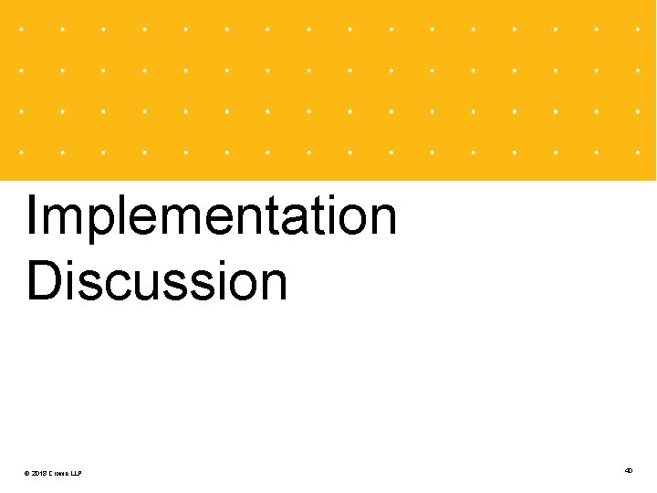 Implementation Discussion © 2018 Crowe LLP 40 