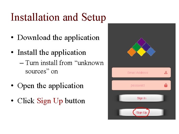 Installation and Setup • Download the application • Install the application – Turn install
