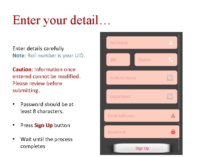 Enter your detail… Enter details carefully Note: Roll number is your UID. Caution: Information