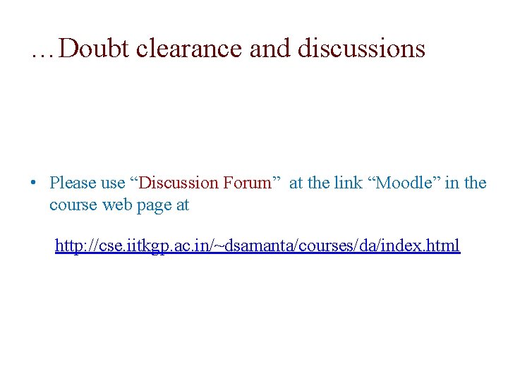 …Doubt clearance and discussions • Please use “Discussion Forum” at the link “Moodle” in